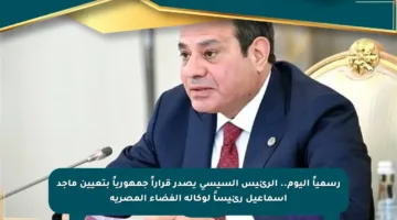 رسمياً اليوم.. الرئيس السيسي يصدر قراراً جمهورياً بتعيين ماجد إسماعيل رئيساً لوكالة الفضاء المصرية